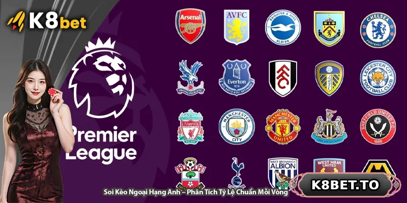 Soi Kèo Ngoại Hạng Anh – Phân Tích Tỷ Lệ Chuẩn Mỗi Vòng