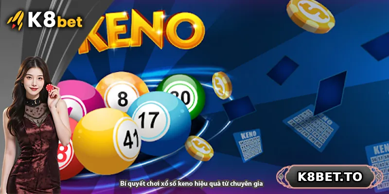 Bí quyết chơi xổ số keno hiệu quả từ chuyên gia