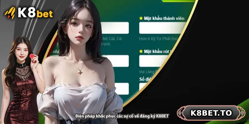Biện pháp khắc phục các sự cố về đăng ký K8BET
