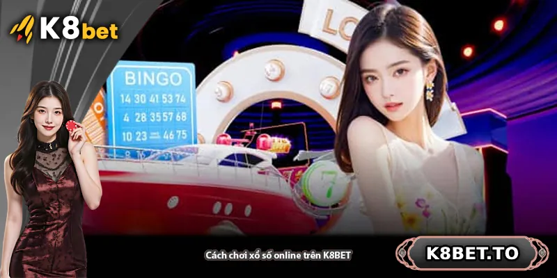 Cách chơi xổ số online trên K8BET