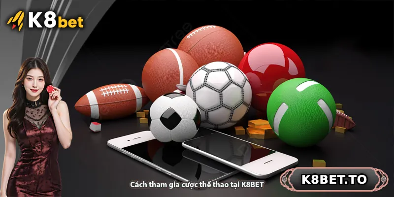 Cách tham gia cược thể thao tại K8BET