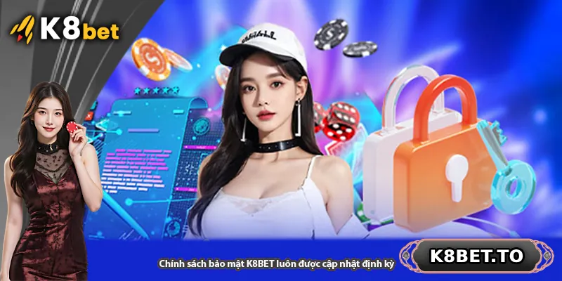 Chính sách bảo mật K8BET luôn được cập nhật định kỳ