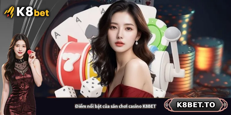 Điểm nổi bật của sân chơi casino K8BET