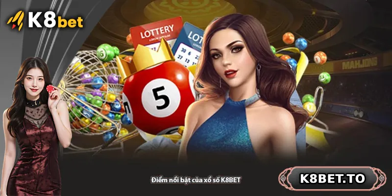 Điểm nổi bật của xổ số K8BET