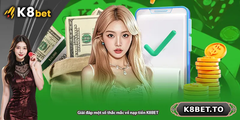 Giải đáp một số thắc mắc về nạp tiền K8BET