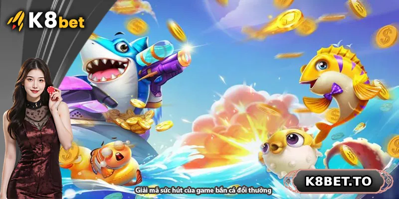 Giải mã sức hút của game bắn cá đổi thưởng