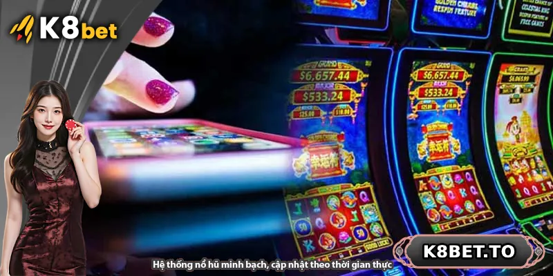 Hệ thống nổ hũ K8BET minh bạch, cập nhật theo thời gian thực