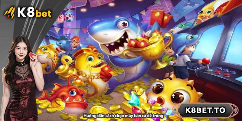 Hướng dẫn cách chọn máy bắn cá dễ trúng