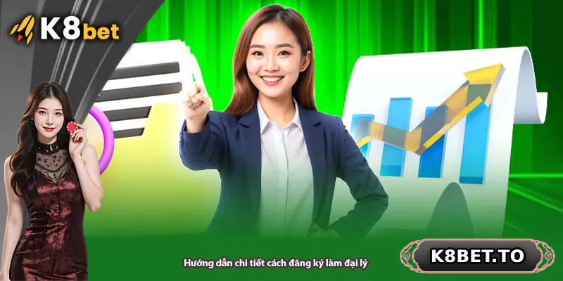Hướng dẫn chi tiết cách đăng ký làm đại lý K8BET