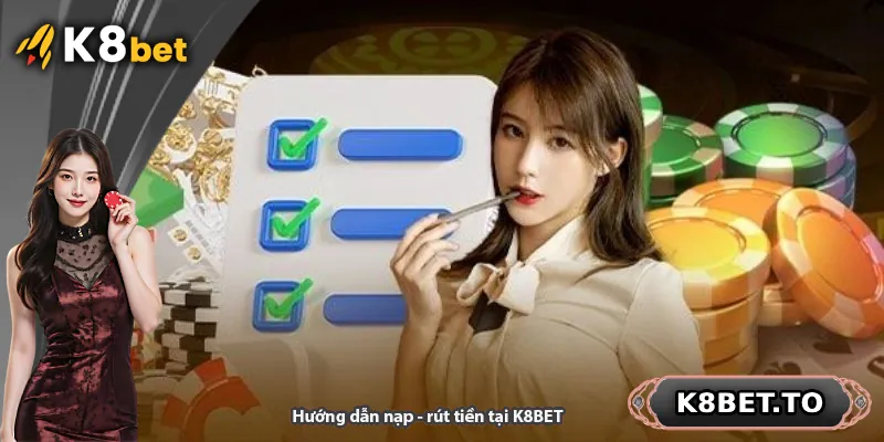 Hướng dẫn nạp - rút tiền tại K8BET