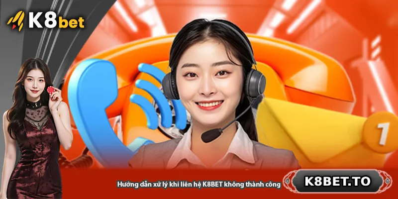 Hướng dẫn xử lý đúng cách khi liên hệ K8BET không thành công