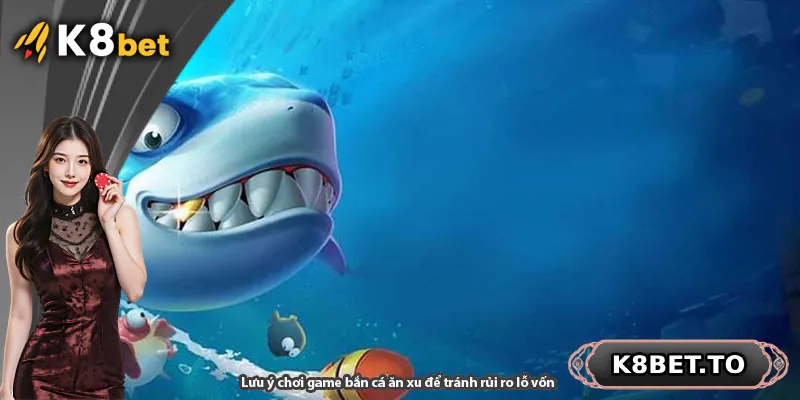 Lưu ý chơi game bắn cá ăn xu để tránh rủi ro lỗ vốn