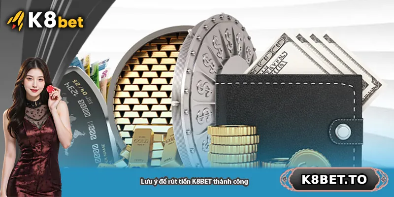 Lưu ý để rút tiền K8BET thành công