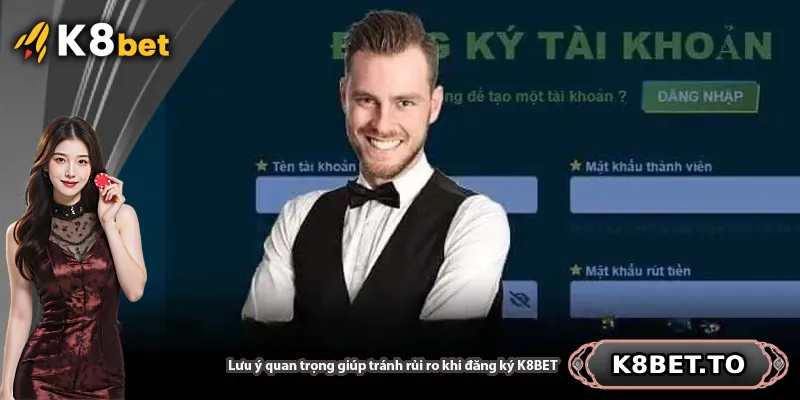 Lưu ý quan trọng giúp tránh rủi ro khi đăng ký K8BET
