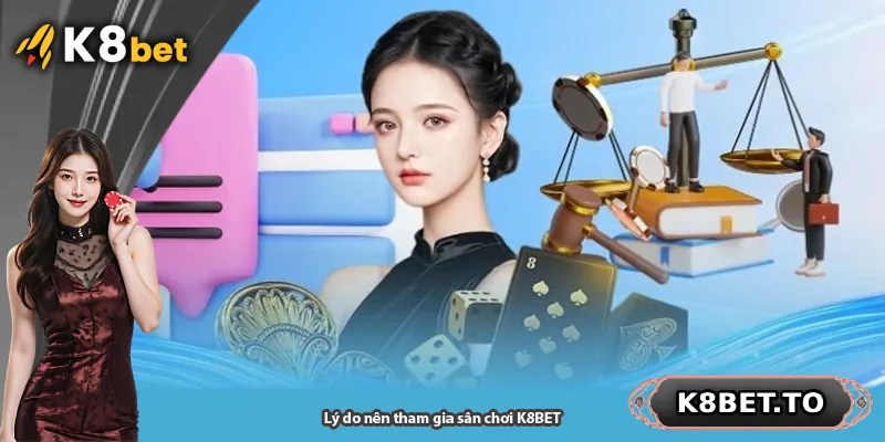 Lý do nên tham gia sân chơi K8BET