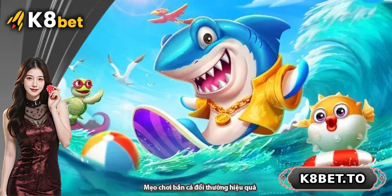 Mẹo chơi bắn cá đổi thưởng hiệu quả