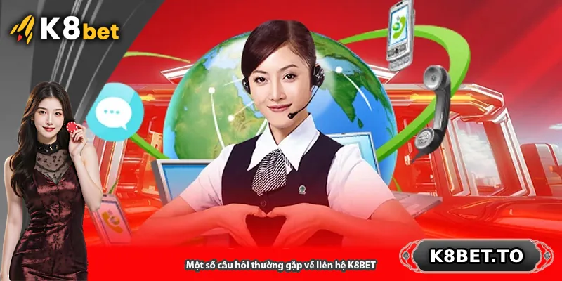 Một số câu hỏi thường gặp về liên hệ K8BET