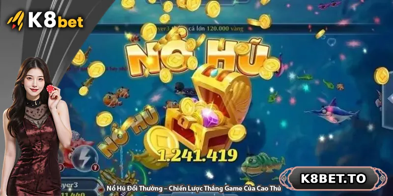 Nổ Hũ Đổi Thưởng – Chiến Lược Thắng Game Của Cao Thủ