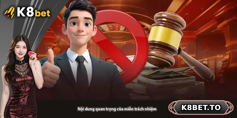 Nội dung quan trọng của chính sách miễn trách nhiệm K8BET