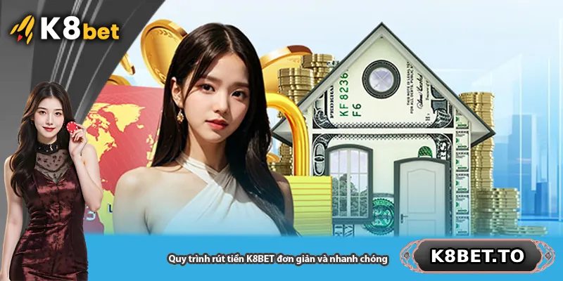 Quy trình rút tiền K8BET đơn giản và nhanh chóng