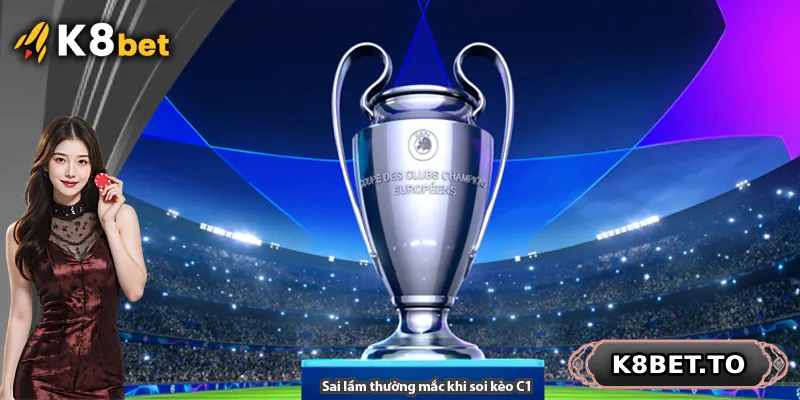 Sai lầm thường mắc khi soi kèo C1