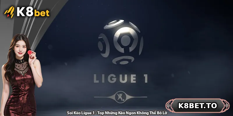 Soi Kèo Ligue 1 - Top Những Kèo Ngon Không Thể Bỏ Lỡ
