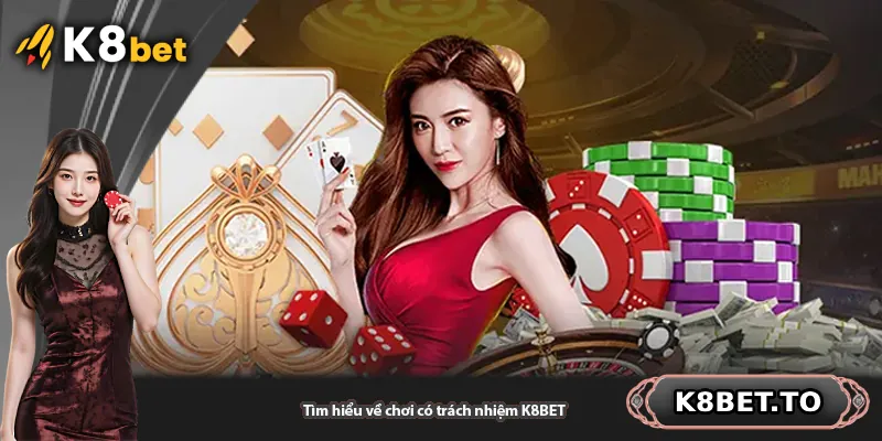 Tìm hiểu về chơi có trách nhiệm K8BET